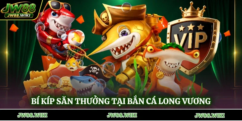 Bí kíp săn thưởng tại bắn cá Long Vương