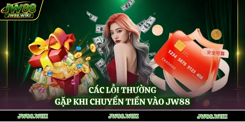 Các lỗi thường gặp khi chuyển tiền vào jw88
