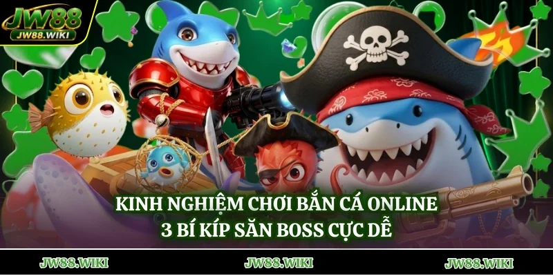 Kinh Nghiệm Chơi Bắn Cá Online - 3 Bí Kíp Săn Boss Cực Dễ