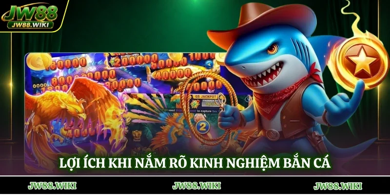 Lợi ích khi nắm rõ kinh nghiệm bắn cá