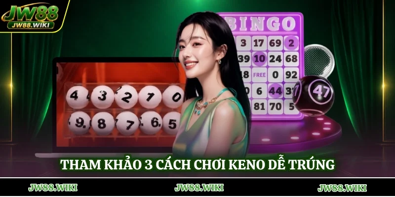 Tham khảo 3 cách chơi Keno dễ trúng