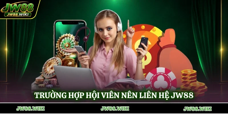 Trường hợp hội viên nên liên hệ jw88